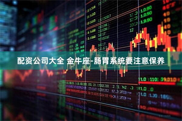 配资公司大全 金牛座-肠胃系统要注意保养